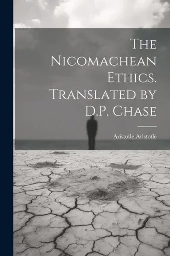 The Nicomachean Ethics. Translated By D.P. Chase