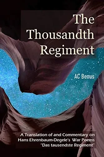 The Thousandth Regiment: A Translation of and Commentary on Hans Ehrenbaum-Degele's War Poems Das tausendste Regiment (Poetry Volume)