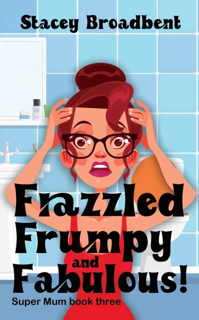 Frazzled, Frumpy And Fabulous!: A Humorous Tale Of Motherhood (Super Mum)