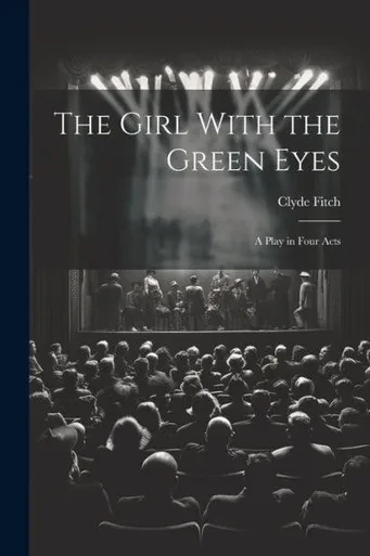 The Girl With The Green Eyes; A Play In Four Acts