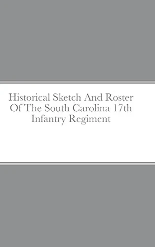 Historical Sketch And Roster Of The South Carolina 17Th Infantry Regiment