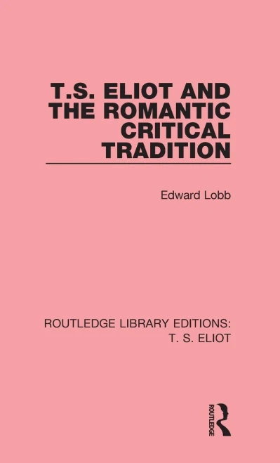 T. S. Eliot And The Romantic Critical Tradition (Routledge Library Editions: T. S. Eliot)
