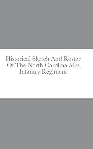 Historical Sketch And Roster Of The North Carolina 51St Infantry Regiment