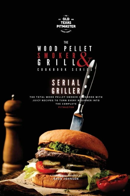 The Wood Pellet Smoker And Grill Cookbook: Serial Griller - 9781802601183
