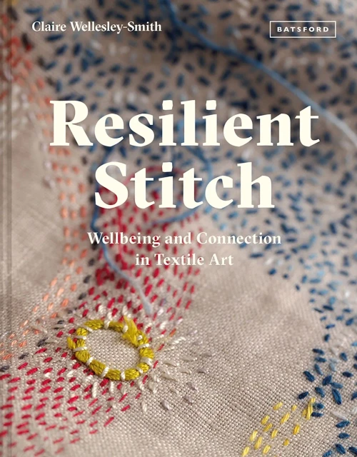 Resilient Stitch: Wellbeing And Connection In Textile Art - 9781849946070