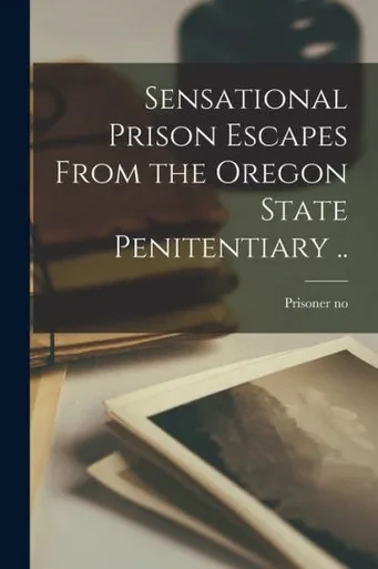 Sensational Prison Escapes From The Oregon State Penitentiary ..