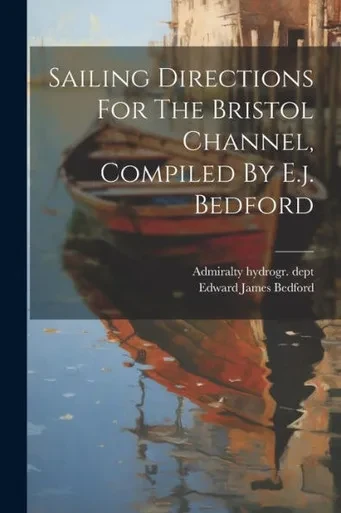 Sailing Directions For The Bristol Channel, Compiled By E.J. Bedford