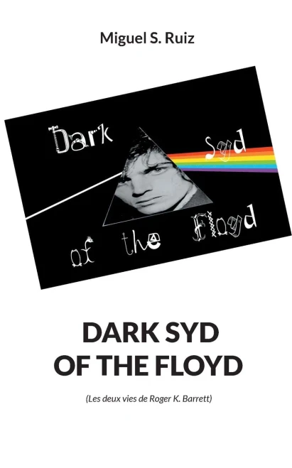Dark Syd Of The Floyd: Les Deux Vies De Roger K. Barrett (French Edition)