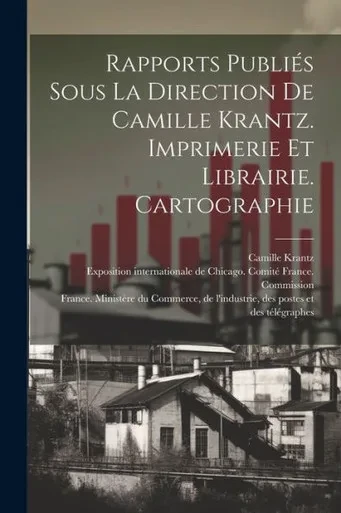 Rapports Publiés Sous La Direction De Camille Krantz. Imprimerie Et Librairie. Cartographie (French Edition)