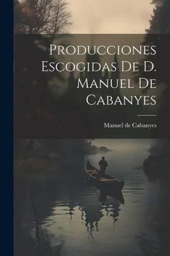 Producciones Escogidas De D. Manuel De Cabanyes (Spanish Edition)