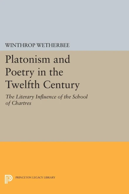 Platonism And Poetry In The Twelfth Century: The Literary Influence Of The School Of Chartres (Princeton Legacy Library, 1827)