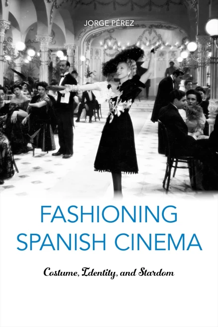 Fashioning Spanish Cinema: Costume, Identity, And Stardom (Toronto Iberic)