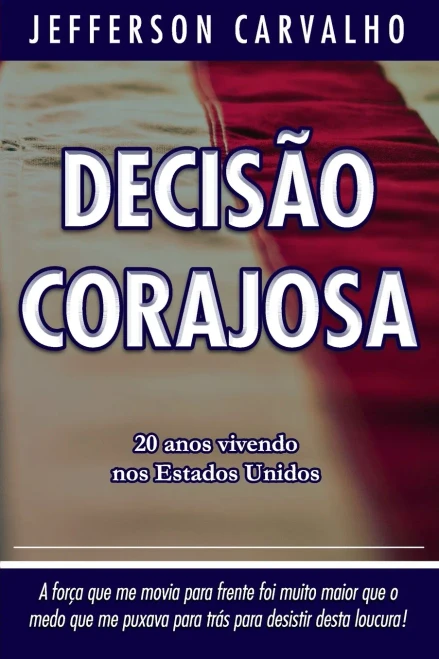 Decisã?o Corajosa: 20 Anos Vivendo Nos Estados Unidos (Portuguese Edition)