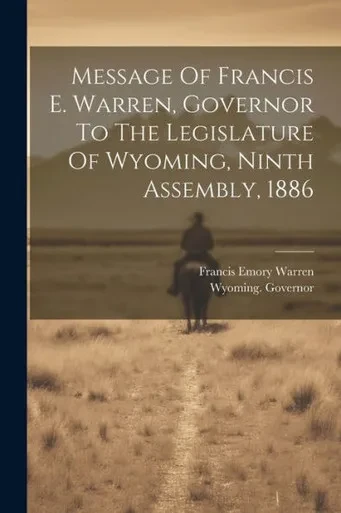 Message Of Francis E. Warren, Governor To The Legislature Of Wyoming, Ninth Assembly, 1886