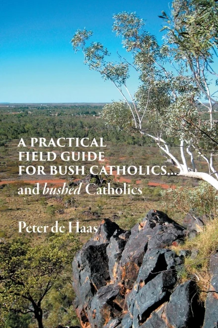 A Practical Field Guide for Bush Catholics...and bushed Catholics