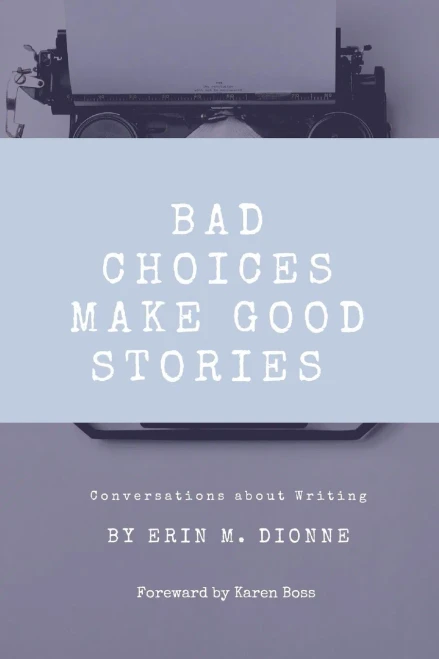 Bad Choices Make Good Stories: Conversations About Writing - 9781736925416