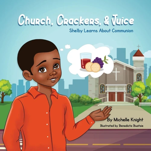 Church, Crackers, And Juice: Shelby Learns About Communion - 9781737055488