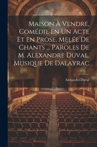 Maison À Vendre, Comédie En Un Acte Et En Prose, Melée De Chants ... Paroles De M. Alexandre Duval. Musique De Dalayrac (French Edition)