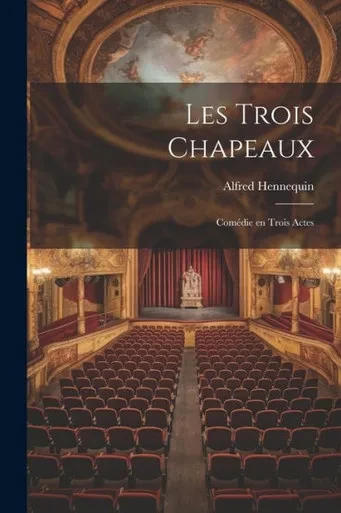 Les Trois Chapeaux; Comédie En Trois Actes (French Edition)