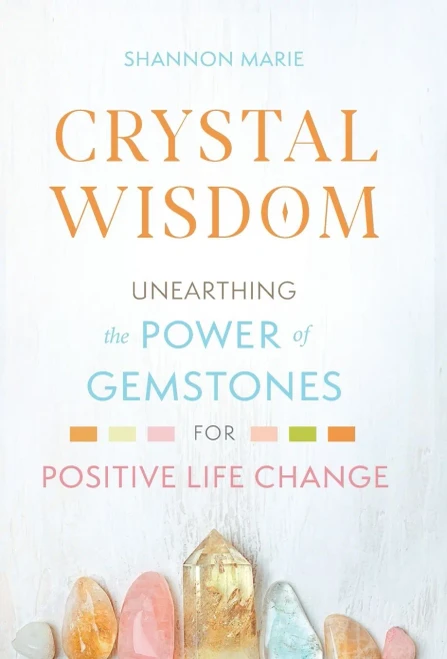 Crystal Wisdom: Unearthing The Power Of Gemstones For Positive Life Change