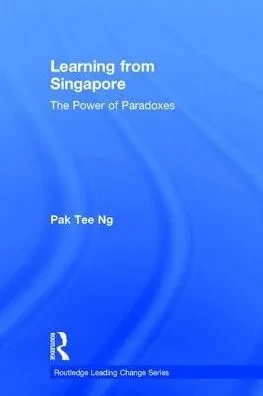 Learning From Singapore: The Power Of Paradoxes (Routledge Leading Change Series)