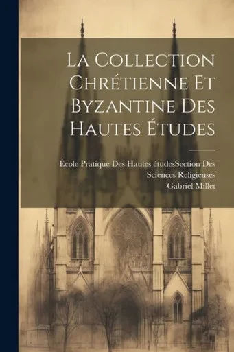 La Collection Chrétienne Et Byzantine Des Hautes Études (French Edition)