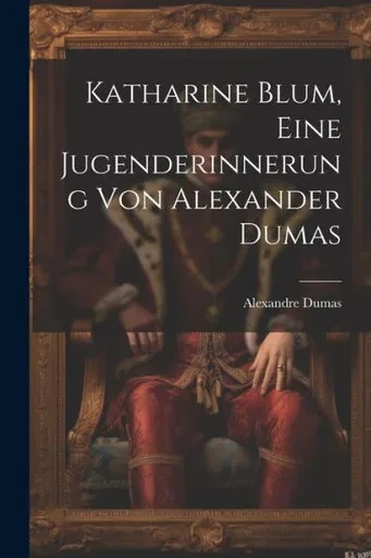 Katharine Blum, Eine Jugenderinnerung Von Alexander Dumas (German Edition)