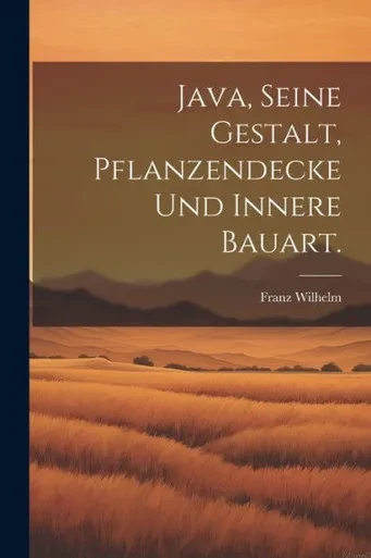 Java, Seine Gestalt, Pflanzendecke Und Innere Bauart. (German Edition)