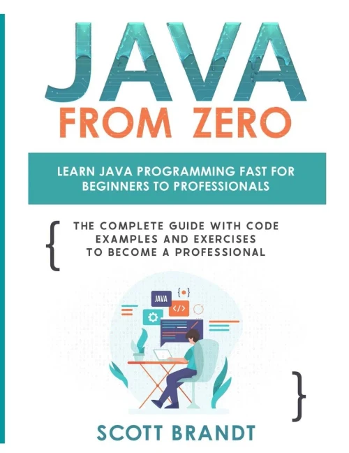 Java From Zero: Learn Java Programming Fast For Beginners To Professionals: The Complete Guide With Code Examples And Exercises To Become A Professional