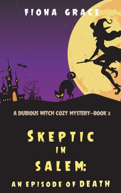 Skeptic In Salem: An Episode Of Death (A Dubious Witch Cozy Mystery-Book 3)