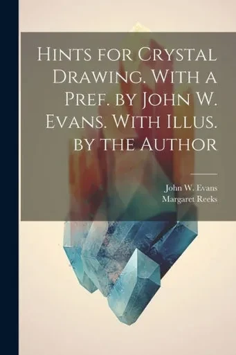 Hints For Crystal Drawing. With A Pref. By John W. Evans. With Illus. By The Author