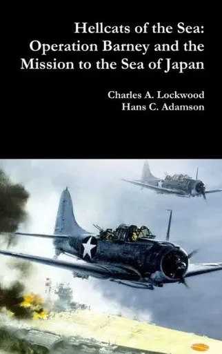 Hellcats Of The Sea: Operation Barney And The Mission To The Sea Of Japan