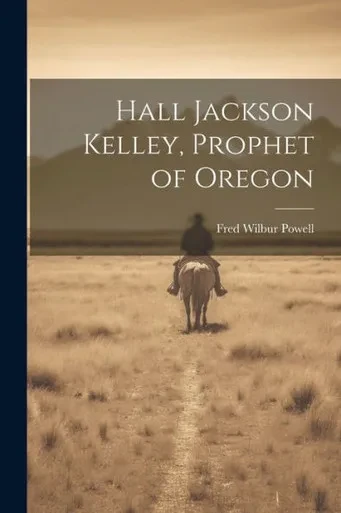 Hall Jackson Kelley, Prophet Of Oregon