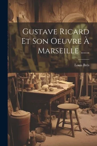 Gustave Ricard Et Son Oeuvre À Marseille ...... (French Edition)