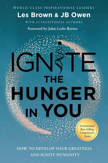 Ignite The Hunger In You: How To Develop Your Greatness And Ignite Humanity