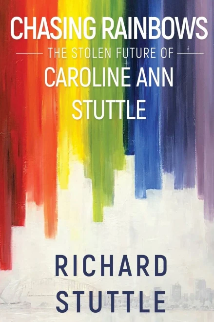 Chasing Rainbows: The Stolen Future Of Caroline Ann Stuttle - 9781910903544