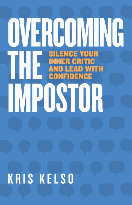 Overcoming The Impostor: Silence Your Inner Critic And Lead With Confidence