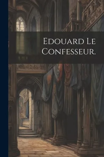 Edouard Le Confesseur. (French Edition)