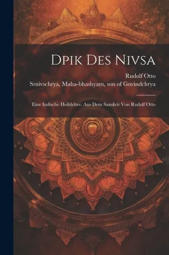 Dpik Des Nivsa; Eine Indische Heilslehre. Aus Dem Sanskrit Von Rudolf Otto (German Edition)