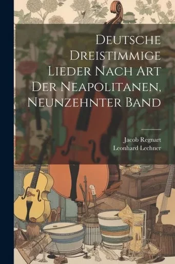 Deutsche Dreistimmige Lieder Nach Art Der Neapolitanen, Neunzehnter Band (German Edition)