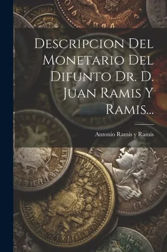 Descripcion Del Monetario Del Difunto Dr. D. Juan Ramis Y Ramis... (Spanish Edition)