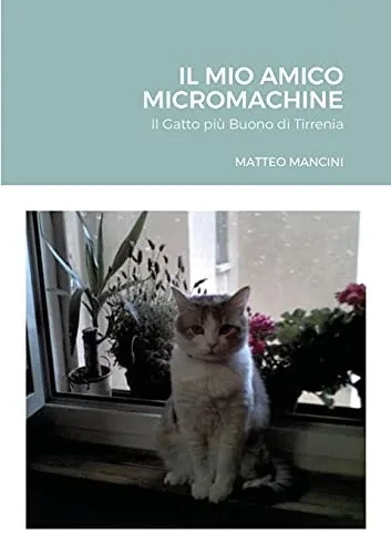 Il Mio Amico Micromachine: Il Gatto Piã¹ Buono Di Tirrenia (Italian Edition)