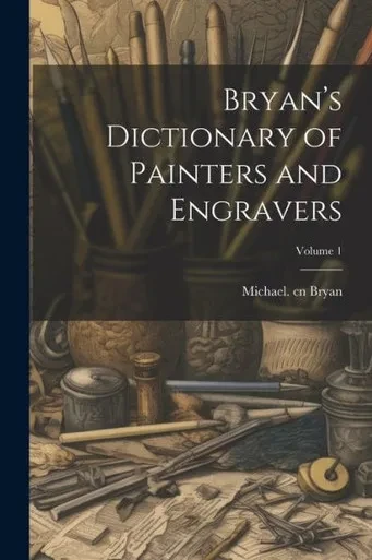 Bryan's Dictionary Of Painters And Engravers; Volume 1