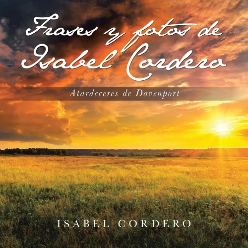 Frases Y Fotos De Isabel Cordero: Atardeceres De Davenport (Spanish Edition)