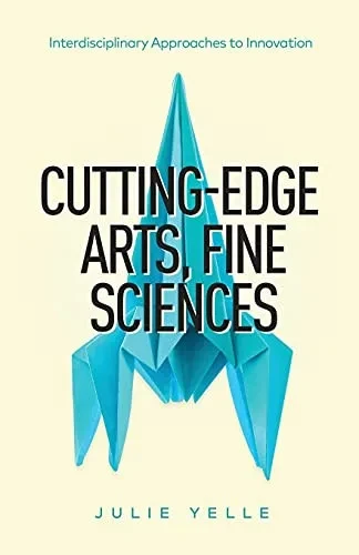 Cutting-Edge Arts, Fine Sciences: Interdisciplinary Approaches To Innovation