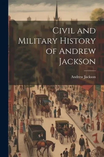 Civil And Military History Of Andrew Jackson