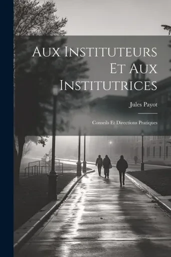 Aux Instituteurs Et Aux Institutrices: Conseils Et Directions Pratiques (French Edition)