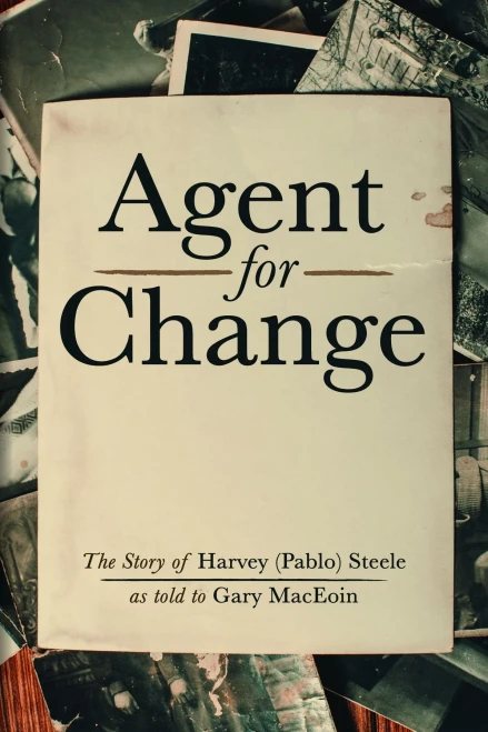 Agent For Change: The Story Of Harvey (Pablo) Steele As Told To Gary Maceoin