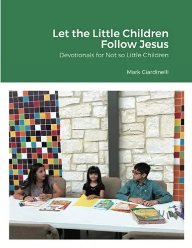 Let The Little Children Follow Jesus: Devotionals For Not So Little Children
