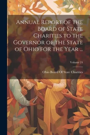 Annual Report Of The Board Of State Charities To The Governor Of The State Of Ohio For The Year ...; Volume 24